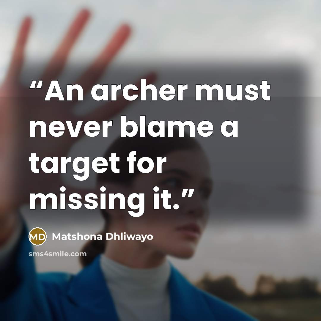 “An archer must never blame a target for missing it.” quote by Matshona Dhliwayo