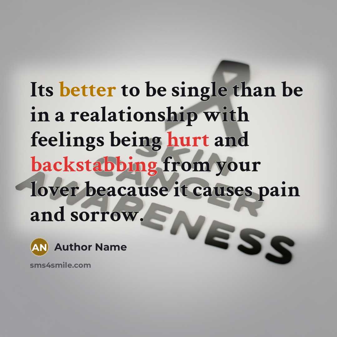 “Its better to be single than be in a realationship with feelings being hurt and backstabbing from your lover beacause it causes pain and sorrow.” quote by Author Name