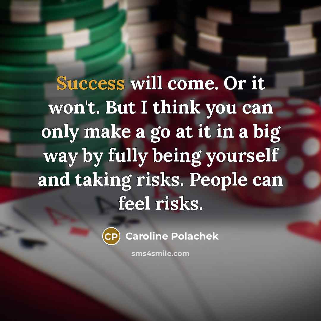 “Success will come. Or it won't. But I think you can only make a go at it in a big way by fully being yourself and taking risks. People can feel risks.” quote by Caroline Polachek
