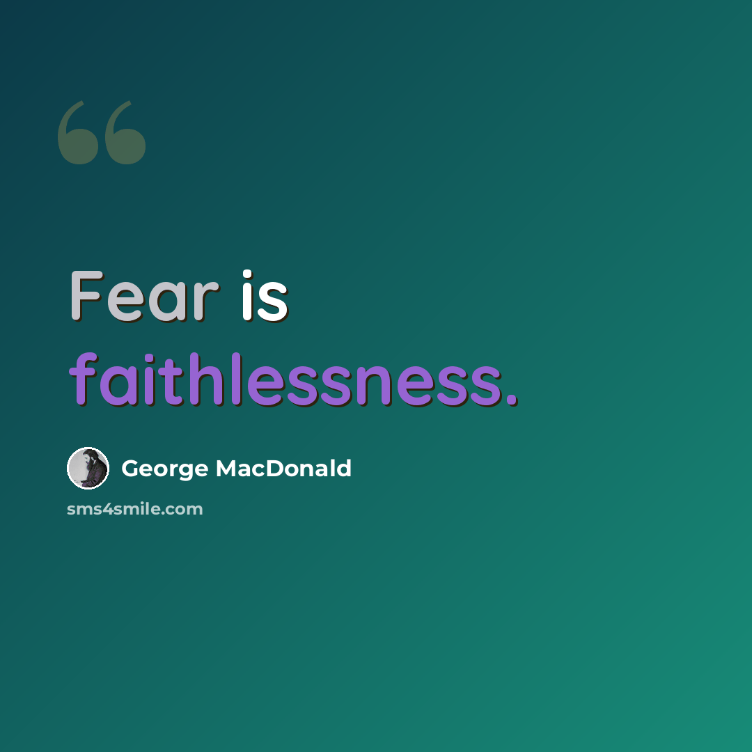 “Fear is faithlessness.” quote by George MacDonald