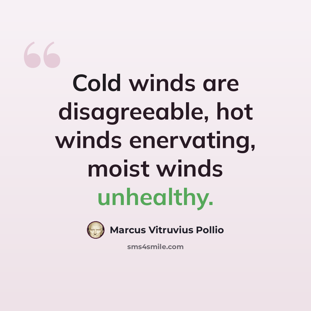 “Cold winds are disagreeable, hot winds enervating, moist winds unhealthy.” quote by Marcus Vitruvius Pollio