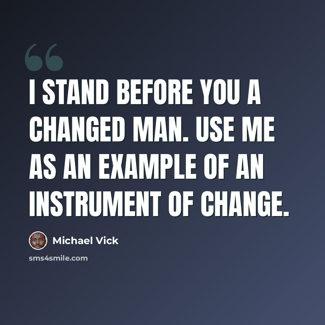 “I stand before you a changed man. Use me as an example of an instrument of change.” quote by Michael Vick