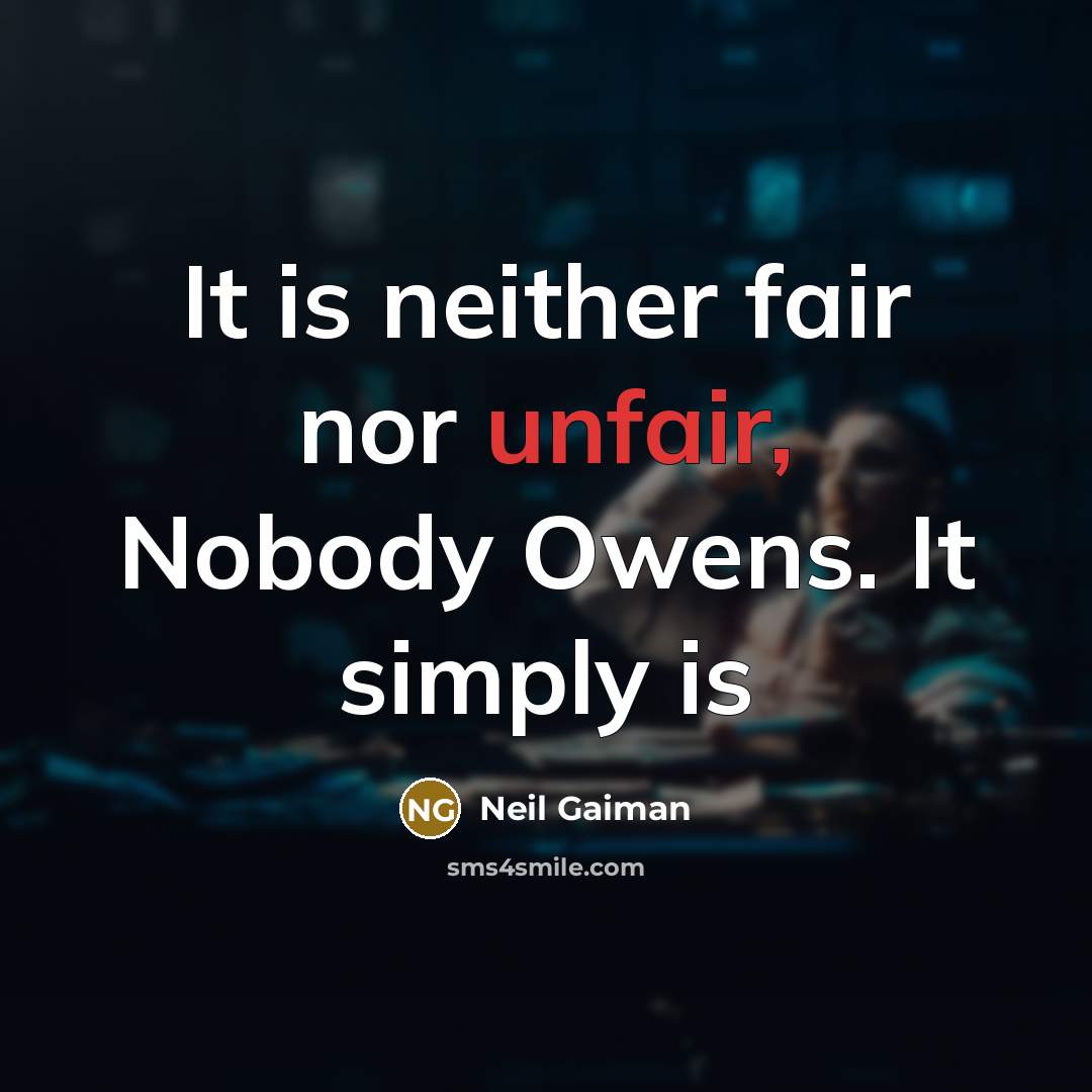“It is neither fair nor unfair, Nobody Owens. It simply is” quote by Neil Gaiman