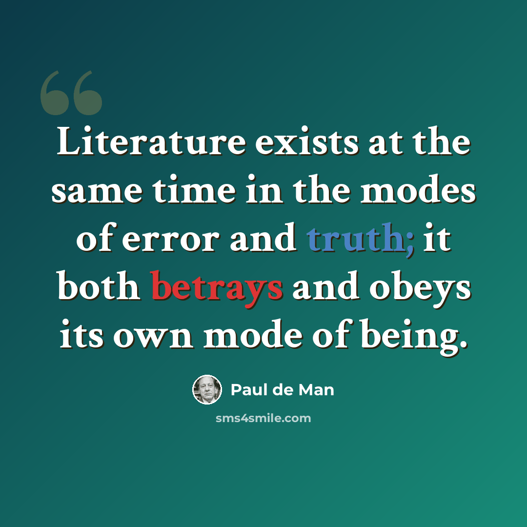 “Literature exists at the same time in the modes of error and truth; it both betrays and obeys its own mode of being.” quote by Paul de Man