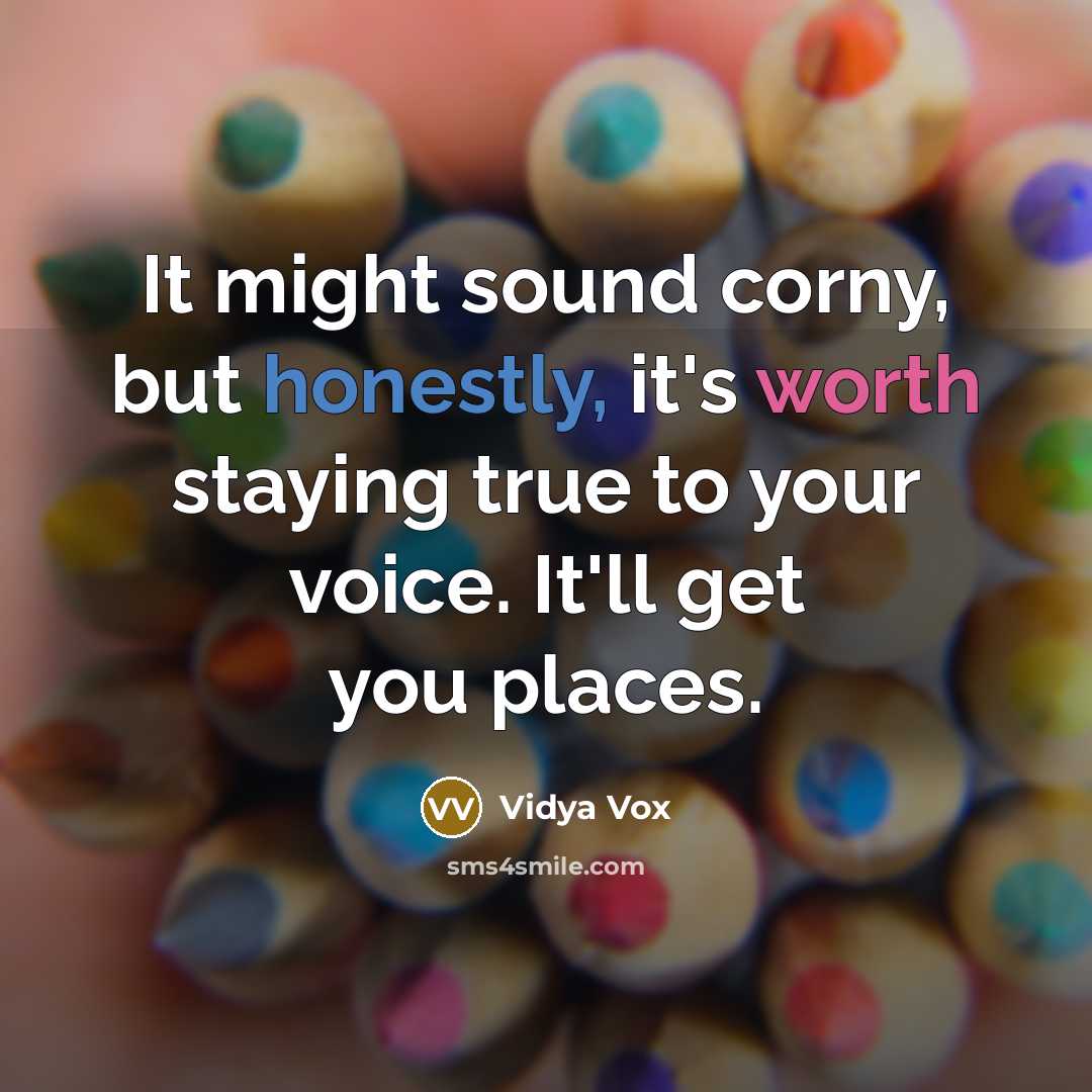 “It might sound corny, but honestly, it's worth staying true to your voice. It'll get you places.” quote by Vidya Vox