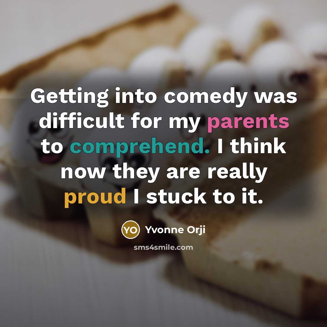 “Getting into comedy was difficult for my parents to comprehend. I think now they are really proud I stuck to it.” quote by Yvonne Orji