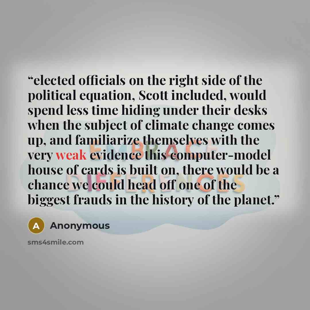 “elected officials on the right side of the political equation, Scott included, would spend less time hiding under their desks when the subject of climate change comes up, and familiarize themselves with the very weak evidence this computer-model house of cards is built on, there would be a chance…” quote by Anonymous