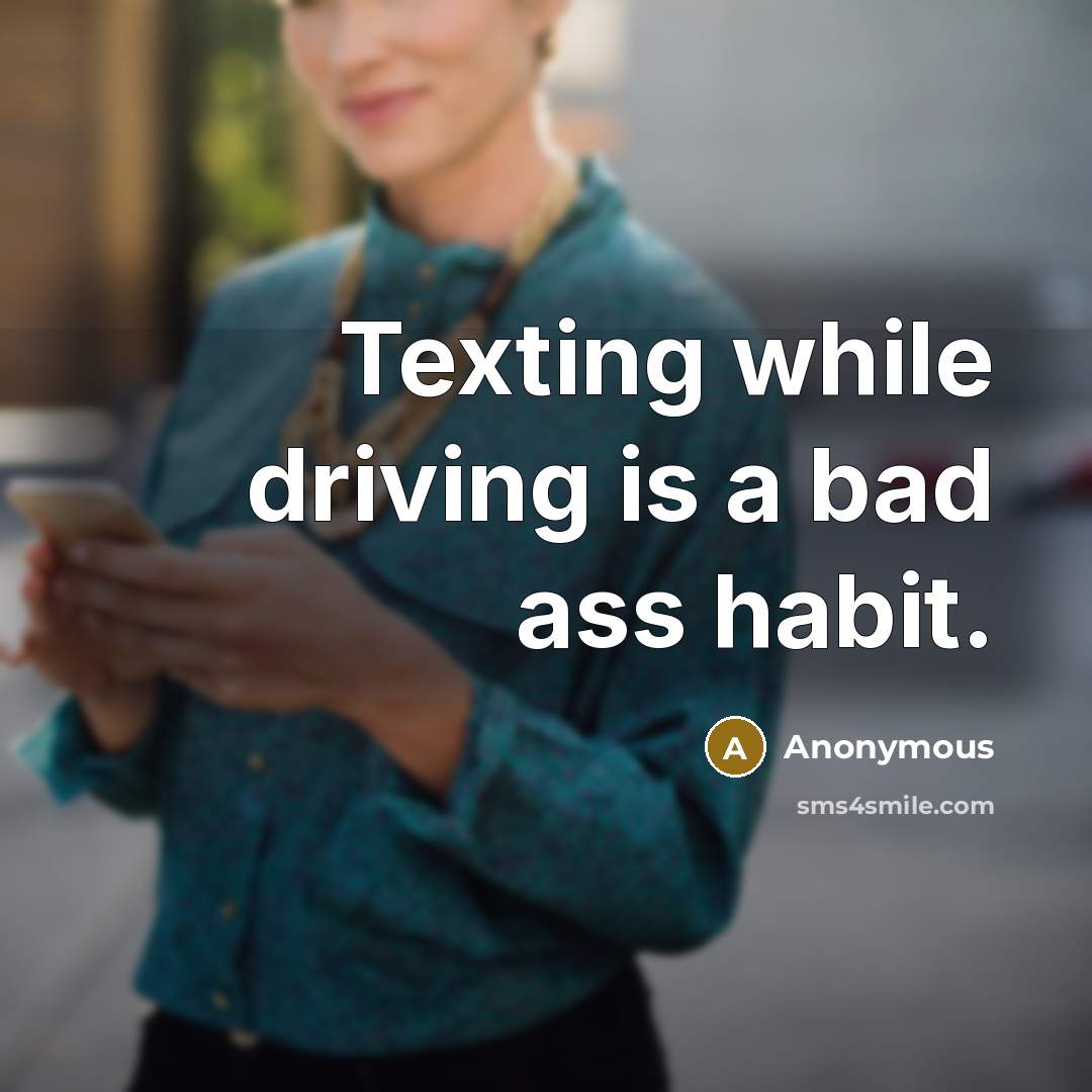 “Texting while driving is a bad ass habit.” quote by Anonymous