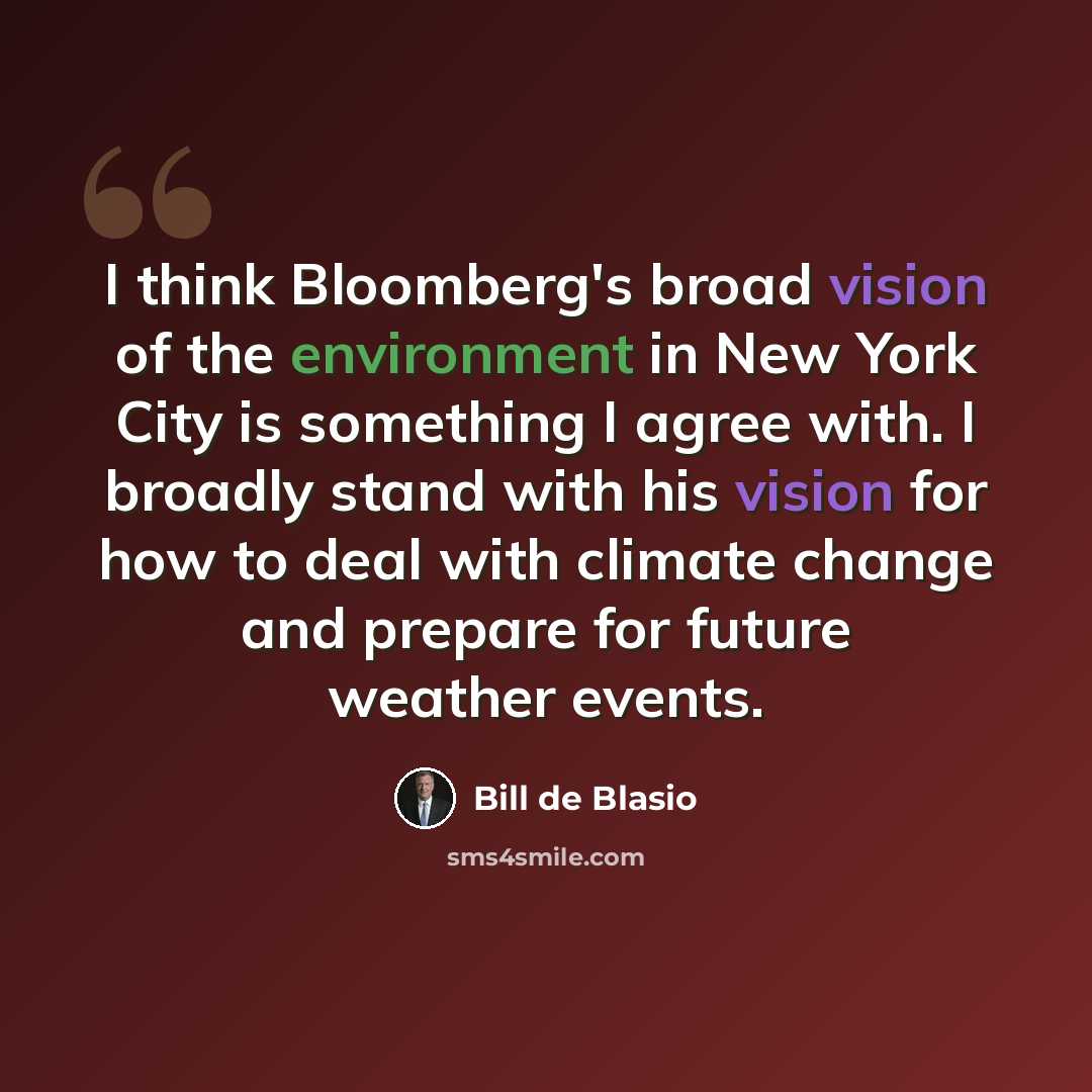 “I think Bloomberg's broad vision of the environment in New York City is something I agree with. I broadly stand with his vision for how to deal with climate change and prepare for future weather events.” quote by Bill de Blasio