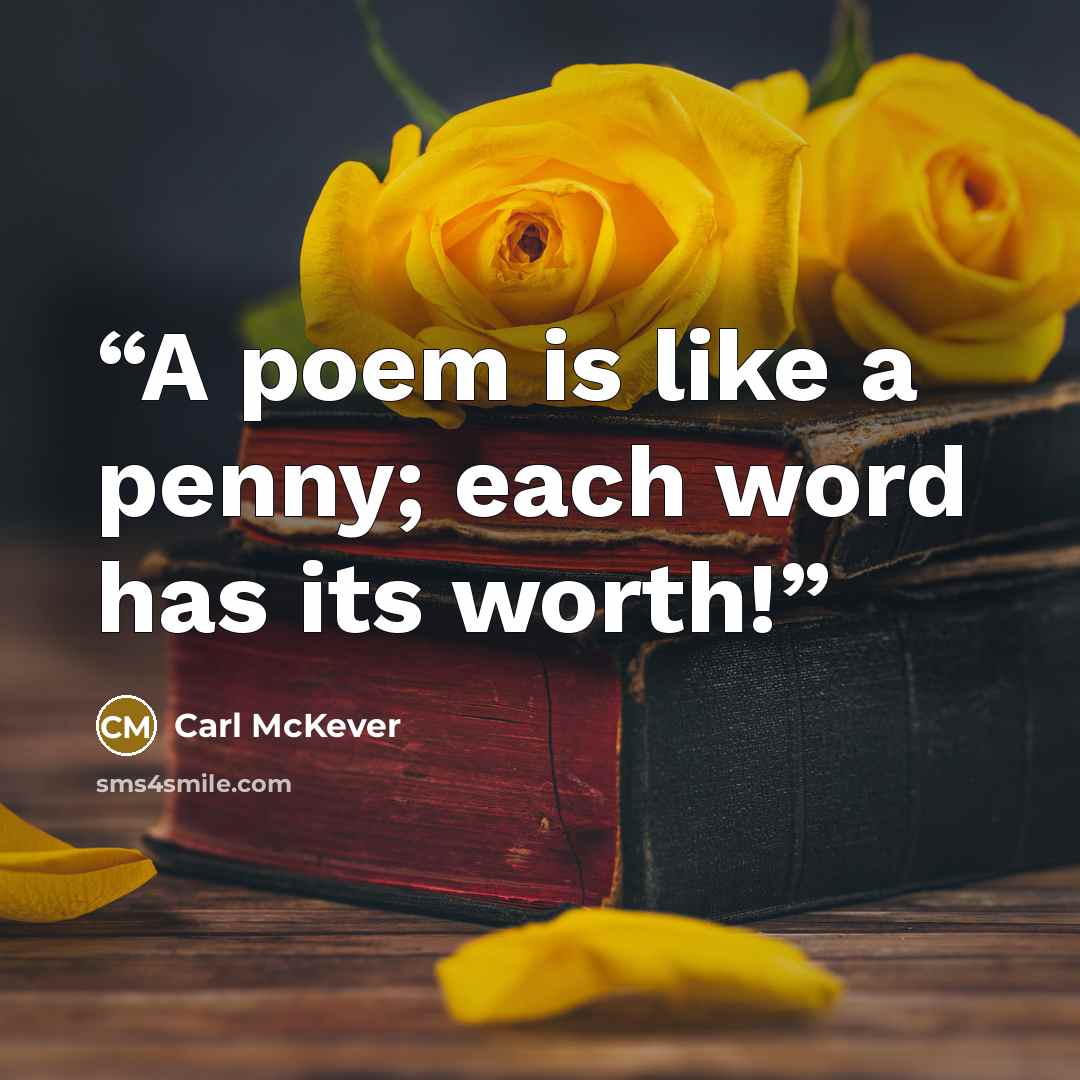“A poem is like a penny; each word has its worth!” quote by Carl McKever