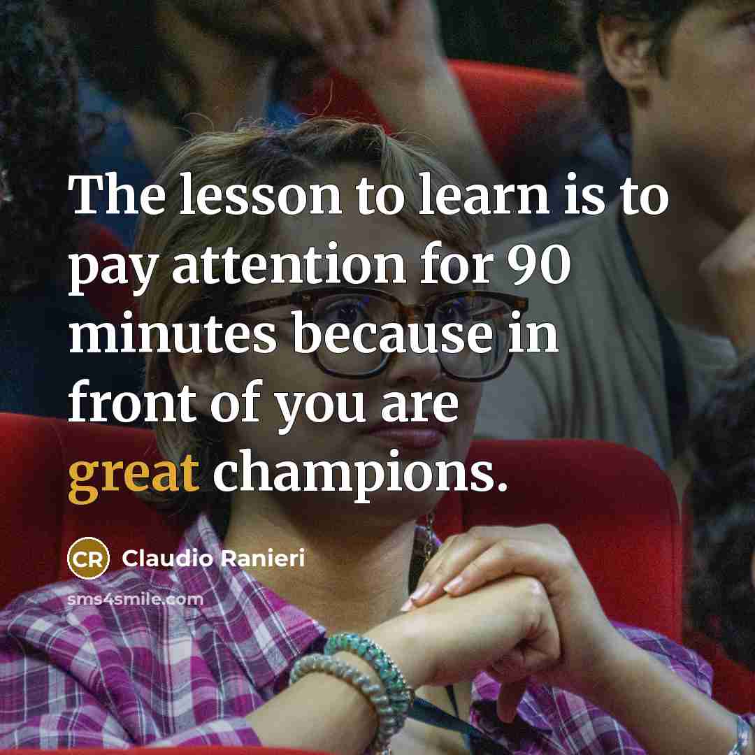“The lesson to learn is to pay attention for 90 minutes because in front of you are great champions.” quote by Claudio Ranieri