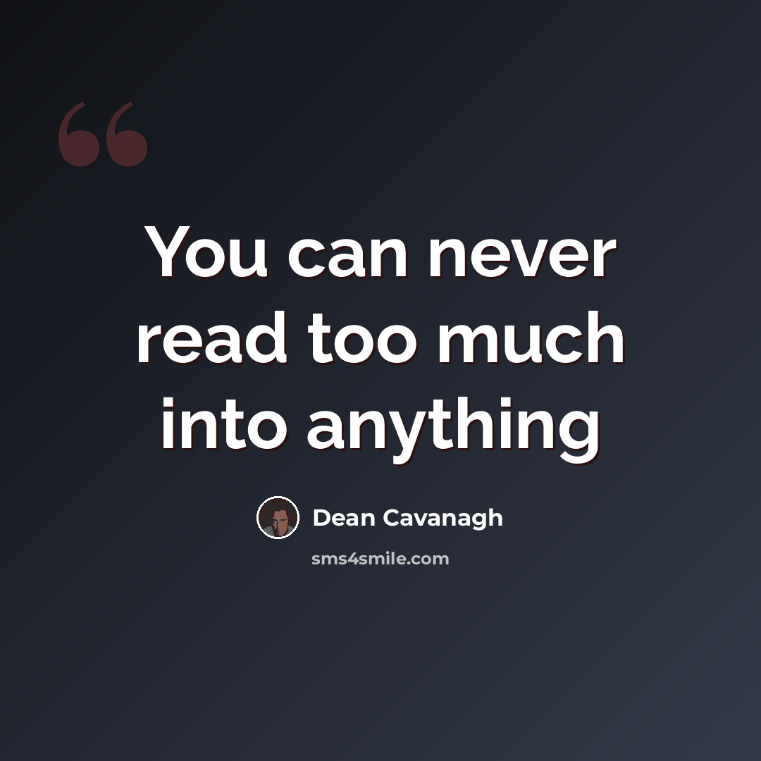“You can never read too much into anything” quote by Dean Cavanagh