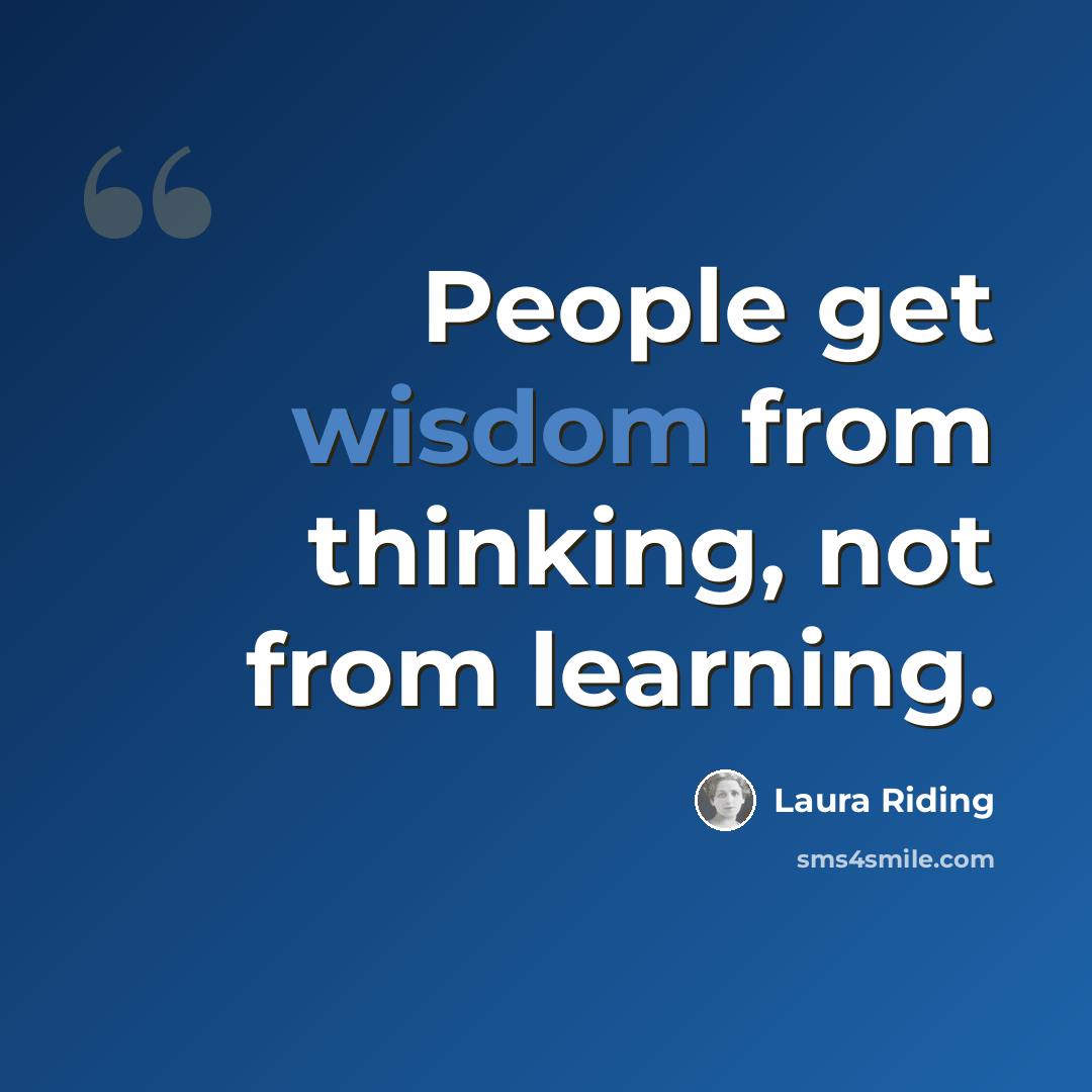“People get wisdom from thinking, not from learning.” quote by Laura Riding