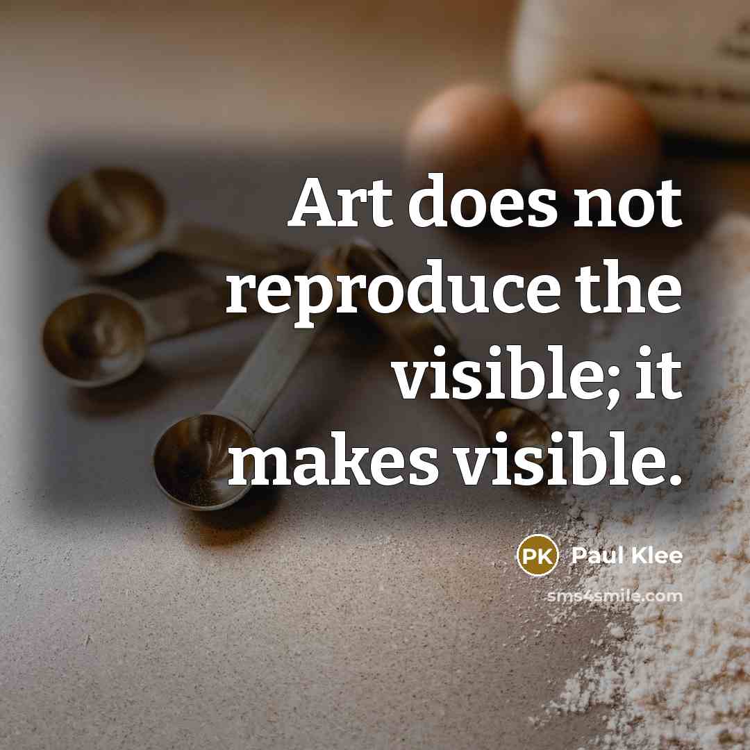 “Art does not reproduce the visible; it makes visible.” quote by Paul Klee