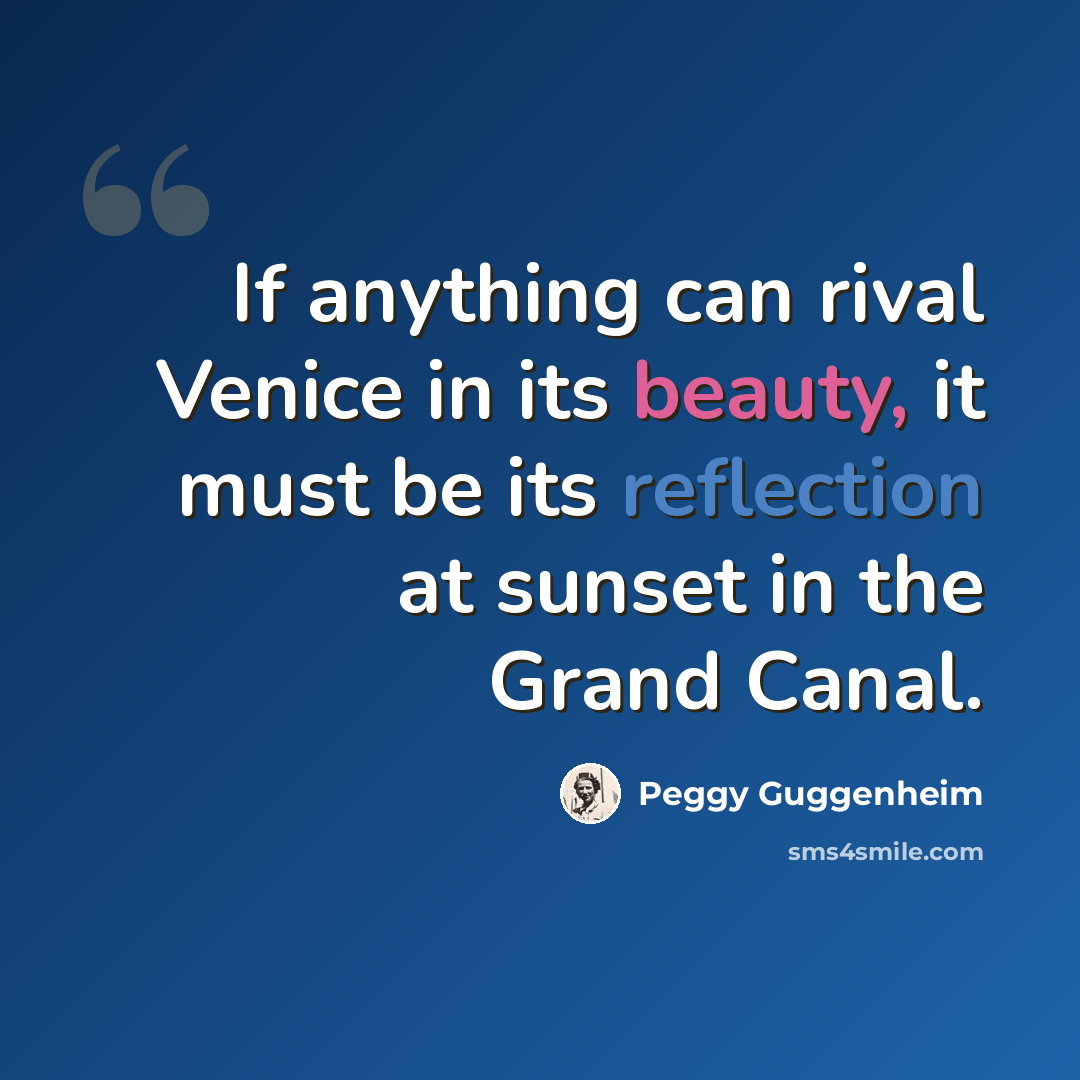“If anything can rival Venice in its beauty, it must be its reflection at sunset in the Grand Canal.” quote by Peggy Guggenheim