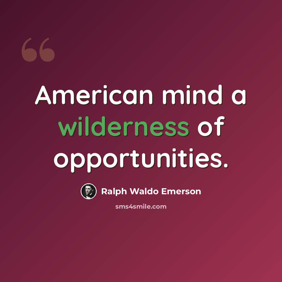 “American mind a wilderness of opportunities.” quote by Ralph Waldo Emerson