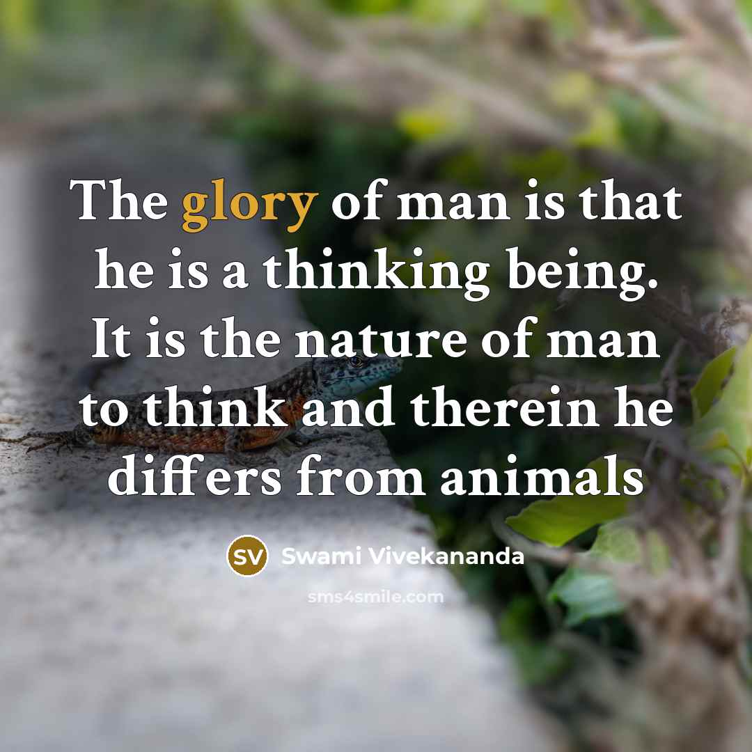“The glory of man is that he is a thinking being. It is the nature of man to think and therein he differs from animals” quote by Swami Vivekananda