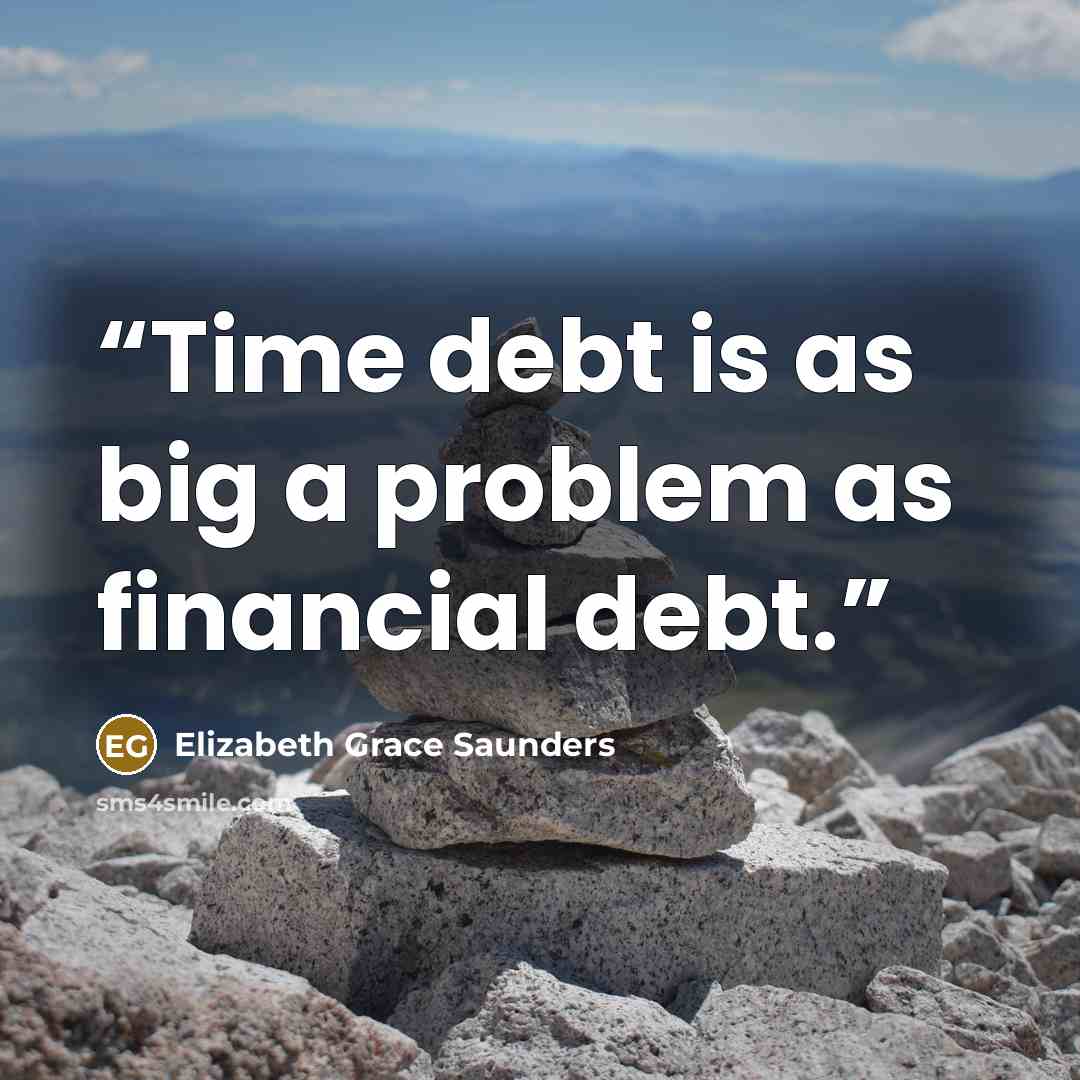 “Time debt is as big a problem as financial debt.” quote by Elizabeth Grace Saunders