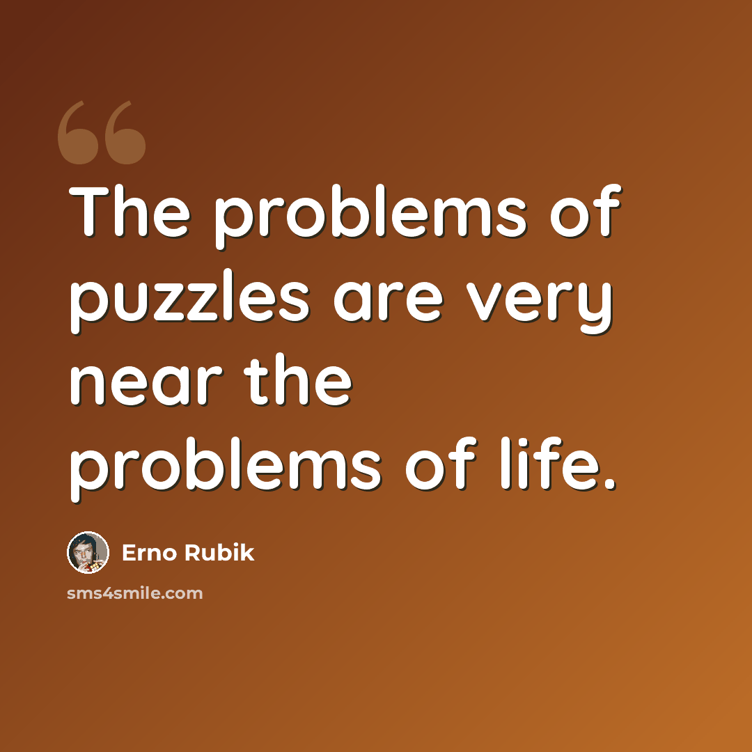 “The problems of puzzles are very near the problems of life.” quote by Erno Rubik