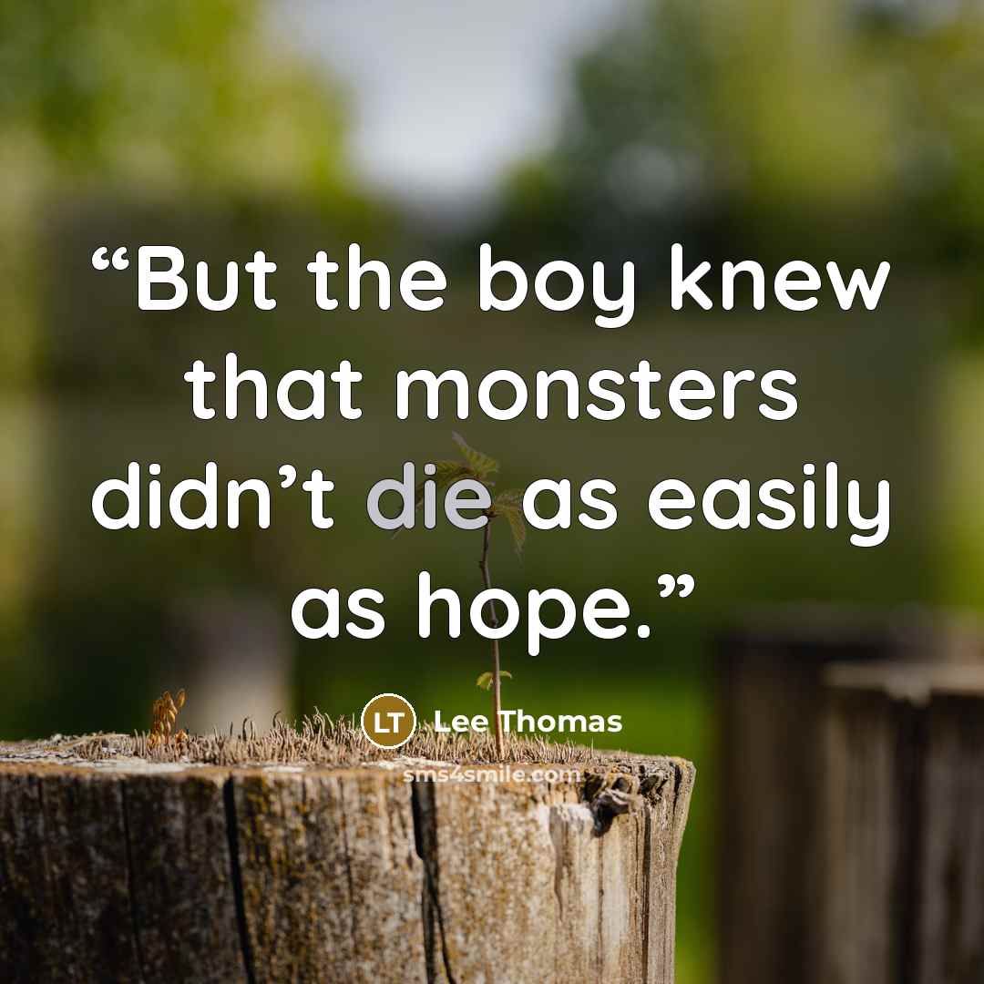 “But the boy knew that monsters didn’t die as easily as hope.” quote by Lee Thomas