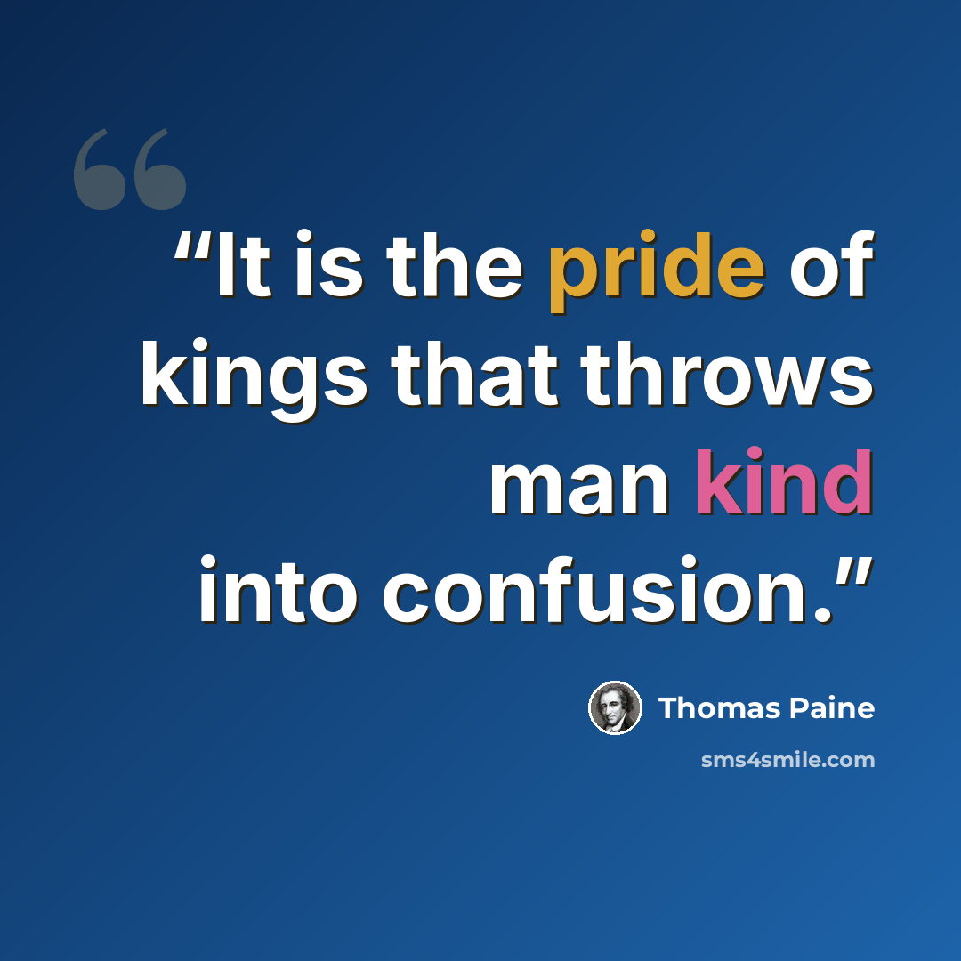 “It is the pride of kings that throws man kind into confusion.” quote by Thomas Paine