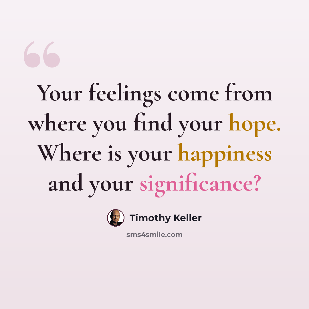 “Your feelings come from where you find your hope. Where is your happiness and your significance?” quote by Timothy Keller