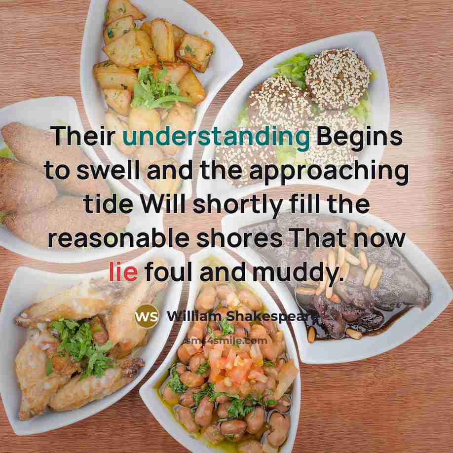 “Their understanding Begins to swell and the approaching tide Will shortly fill the reasonable shores That now lie foul and muddy.” quote by William Shakespeare