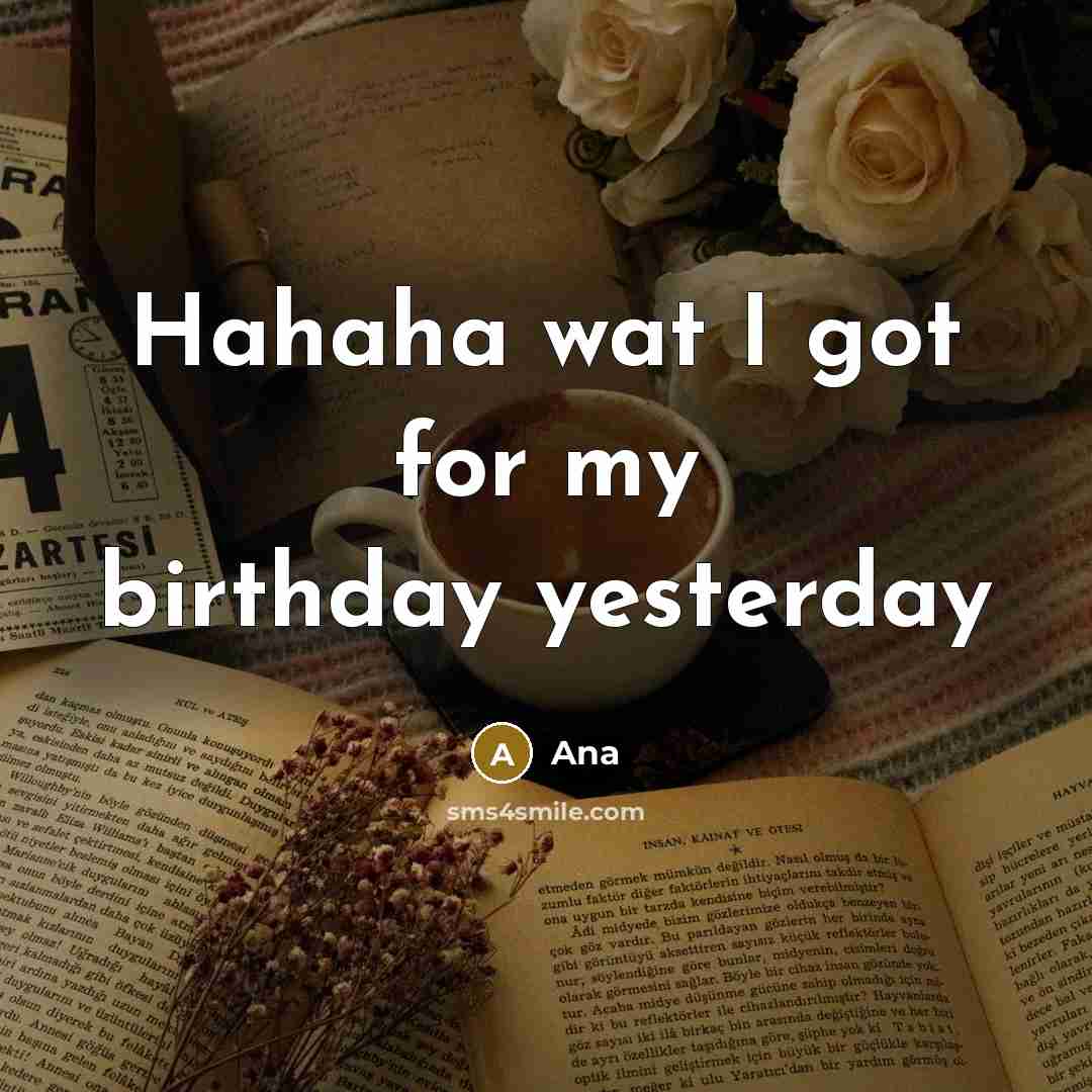 “Hahaha wat I got for my birthday yesterday” quote by Ana