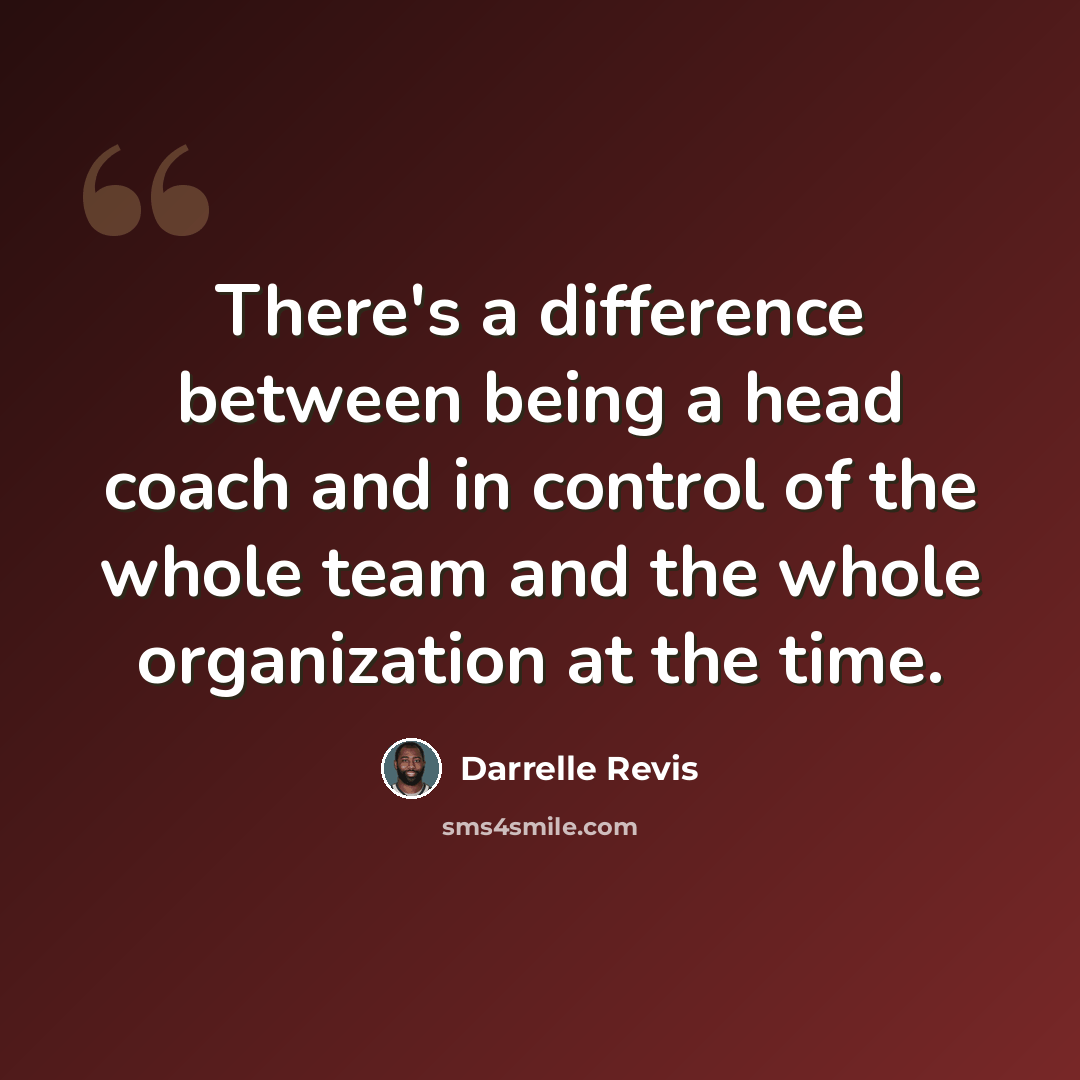 “There's a difference between being a head coach and in control of the whole team and the whole organization at the time.” quote by Darrelle Revis