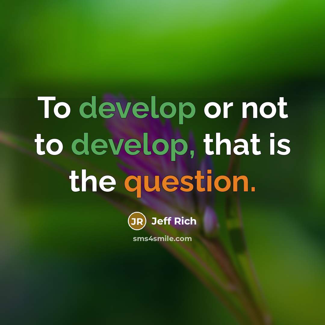 “To develop or not to develop, that is the question.” quote by Jeff Rich