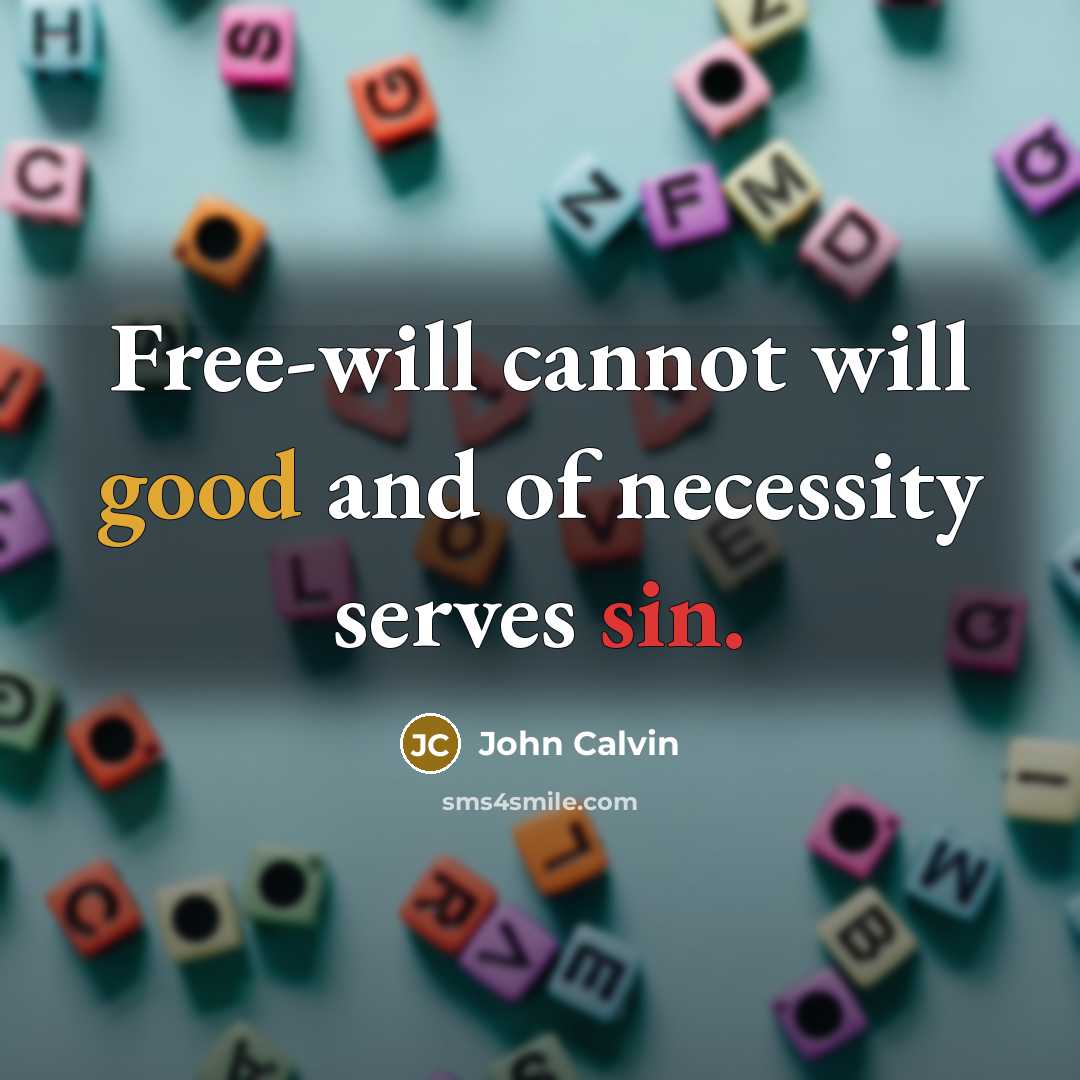 “Free-will cannot will good and of necessity serves sin.” quote by John Calvin