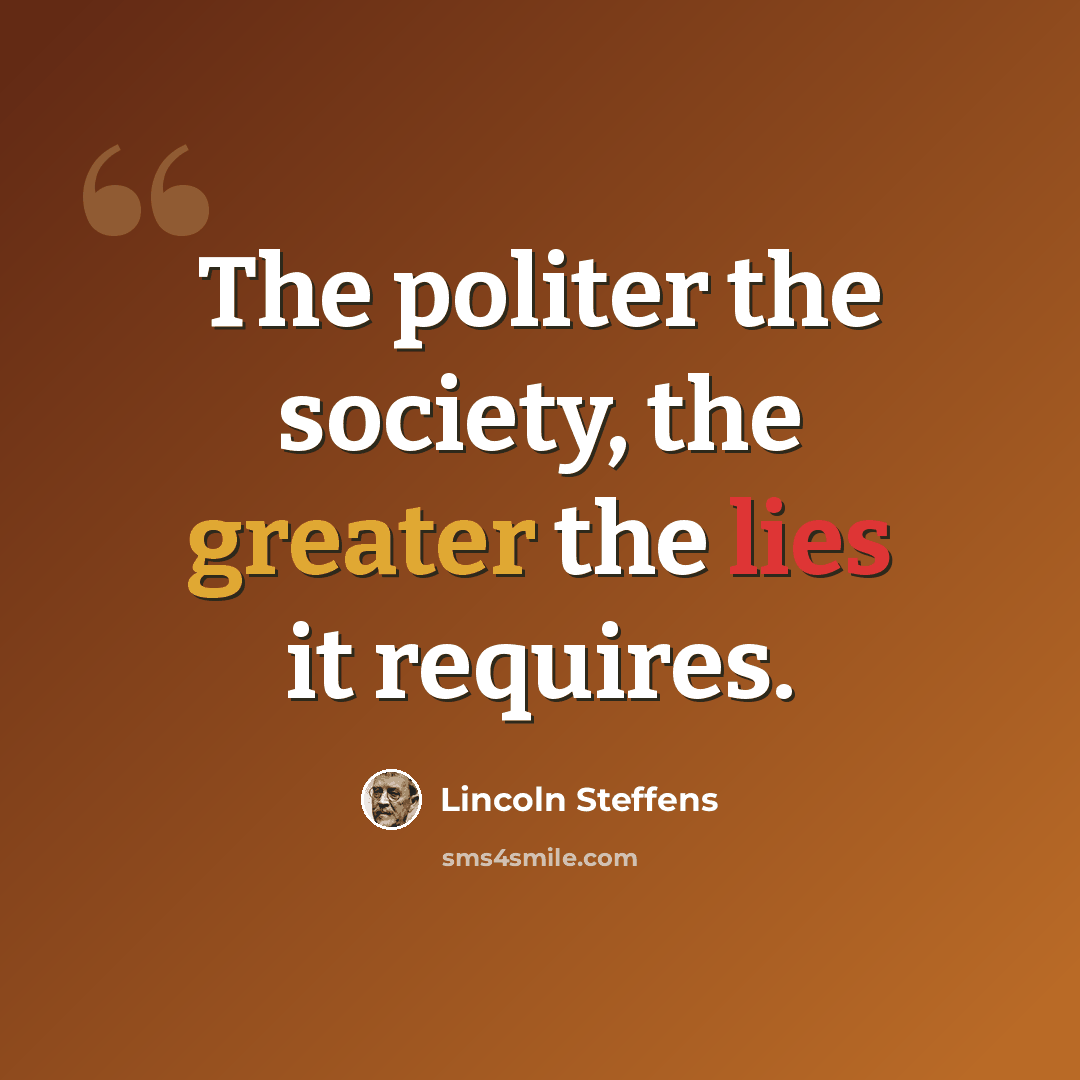 “The politer the society, the greater the lies it requires.” quote by Lincoln Steffens