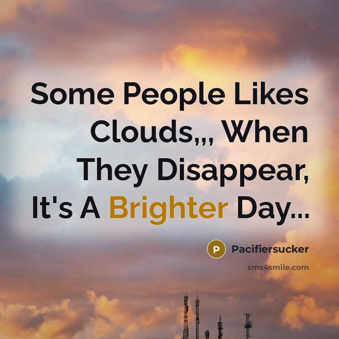 “Some People Likes Clouds,,, When They Disappear, It's A Brighter Day...” quote by Pacifiersucker