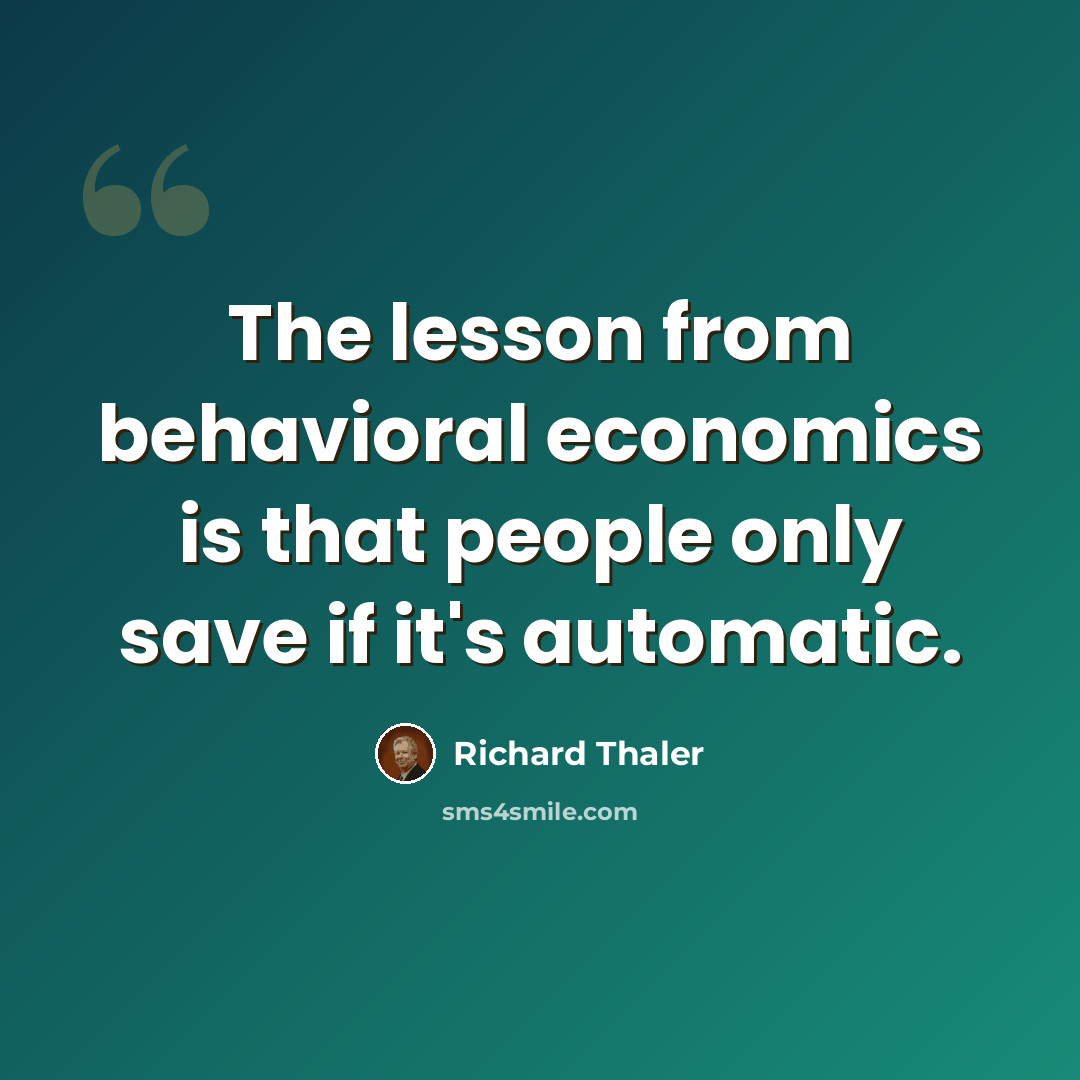 “The lesson from behavioral economics is that people only save if it's automatic.” quote by Richard Thaler
