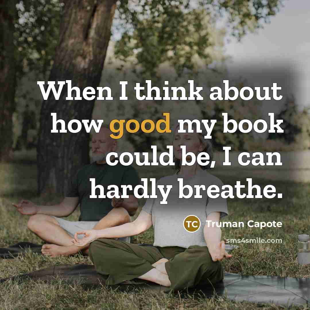 “When I think about how good my book could be, I can hardly breathe.” quote by Truman Capote