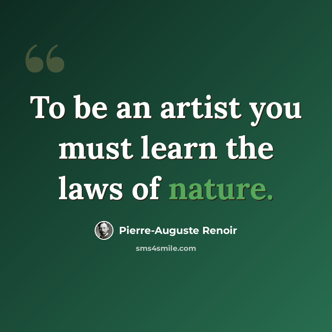 “To be an artist you must learn the laws of nature.” quote by Pierre-Auguste Renoir