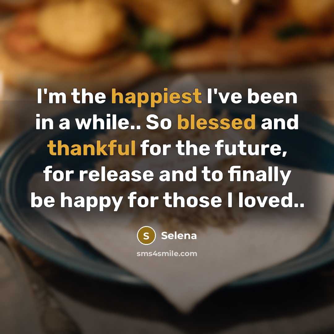 “I'm the happiest I've been in a while.. So blessed and thankful for the future, for release and to finally be happy for those I loved..” quote by Selena