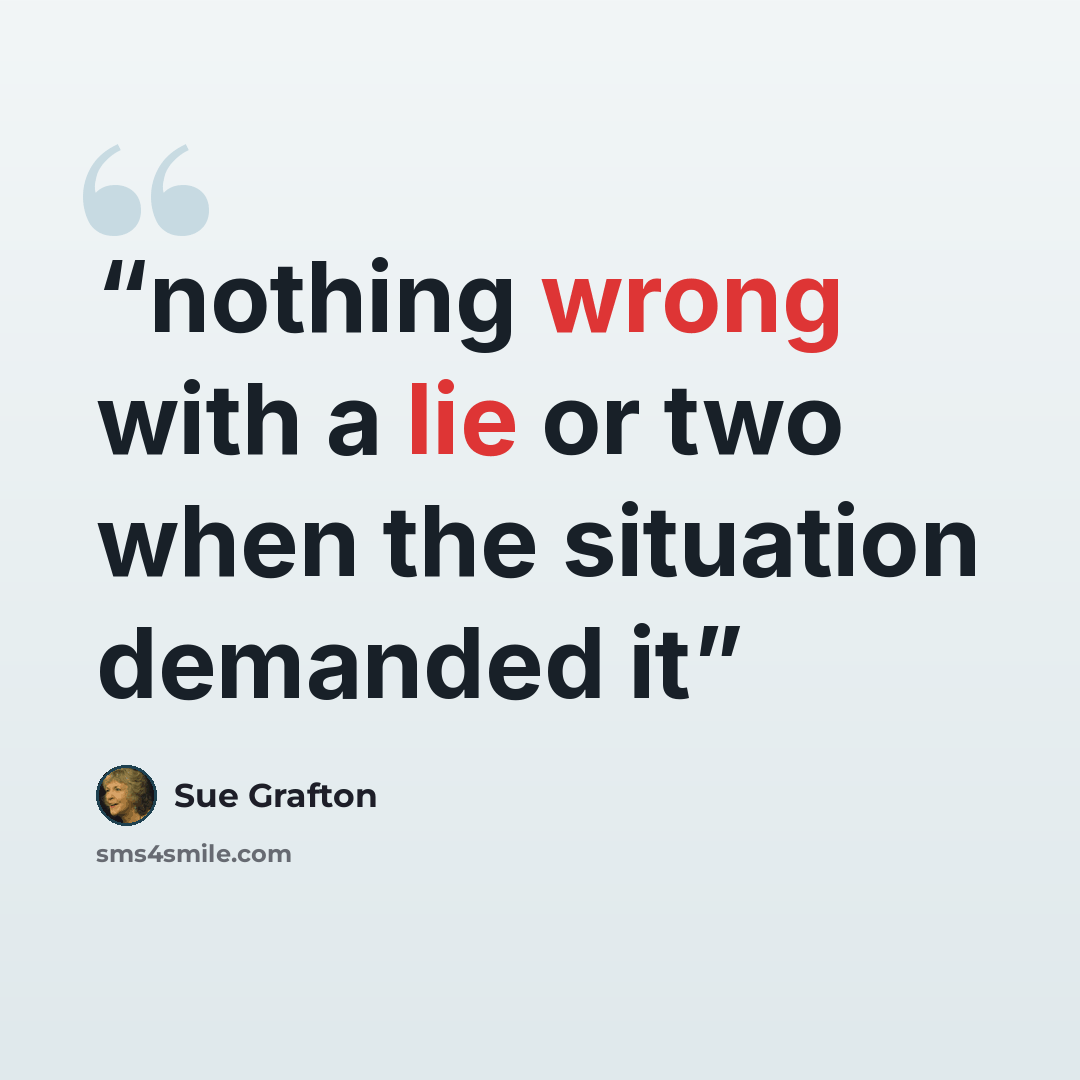 “nothing wrong with a lie or two when the situation demanded it” quote by Sue Grafton
