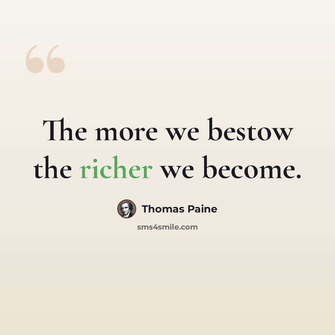 “The more we bestow the richer we become.” quote by Thomas Paine