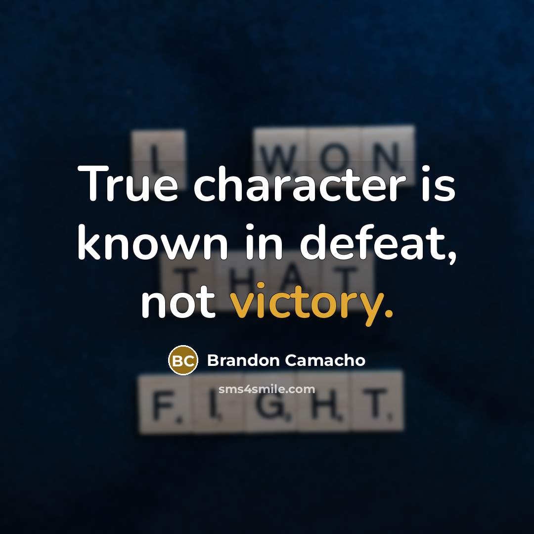 “True character is known in defeat, not victory.” quote by Brandon Camacho