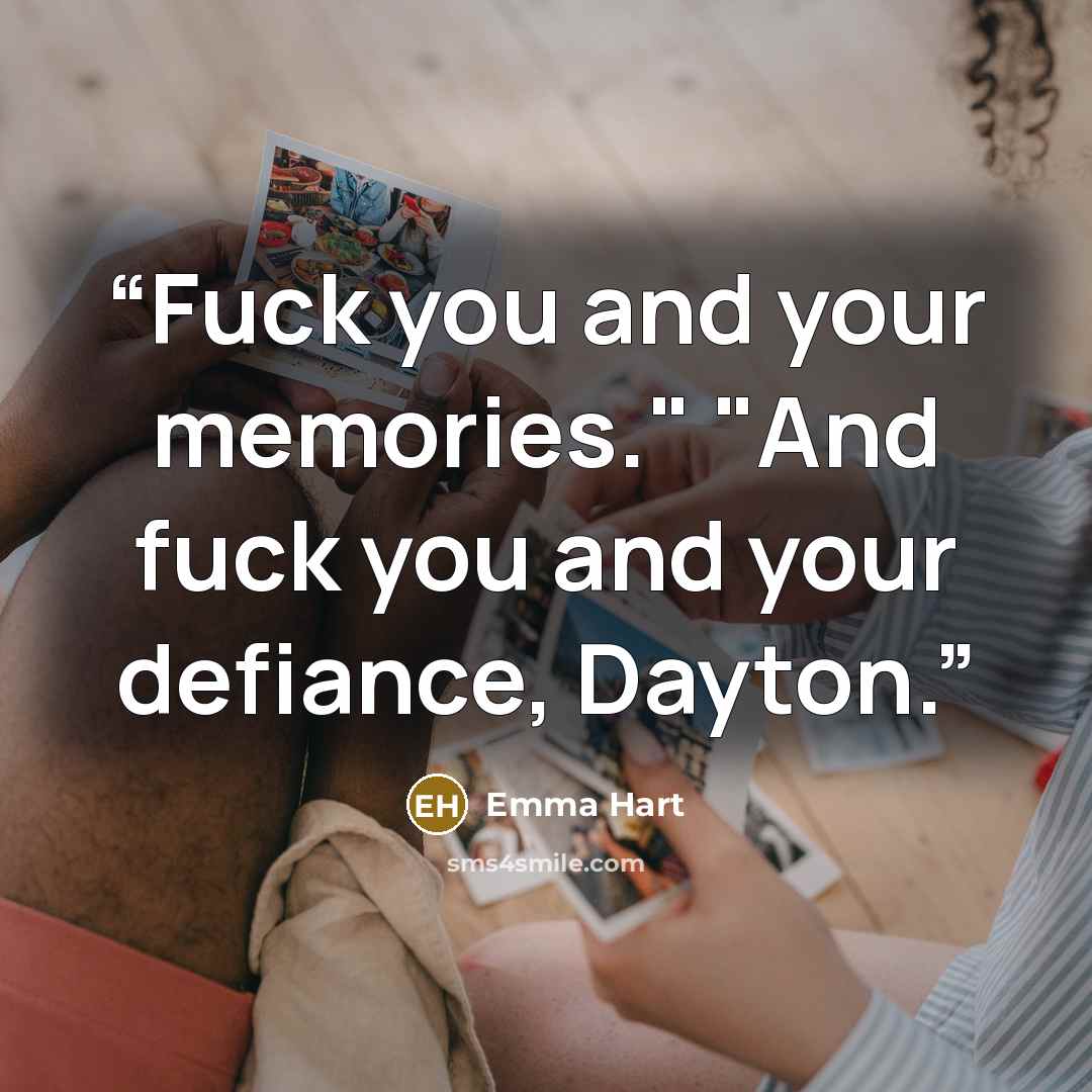 “Fuck you and your memories." "And fuck you and your defiance, Dayton.” quote by Emma Hart