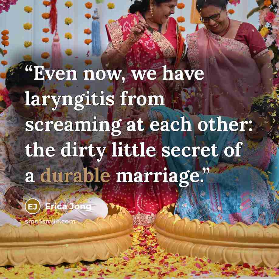 “Even now, we have laryngitis from screaming at each other: the dirty little secret of a durable marriage.” quote by Erica Jong