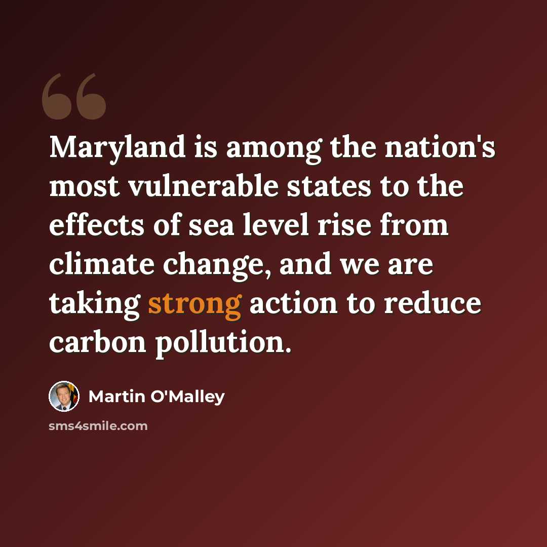“Maryland is among the nation's most vulnerable states to the effects of sea level rise from climate change, and we are taking strong action to reduce carbon pollution.” quote by Martin O'Malley