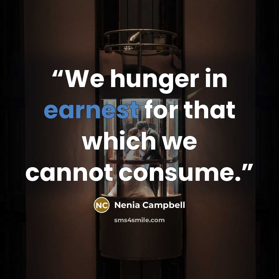 “We hunger in earnest for that which we cannot consume.” quote by Nenia Campbell