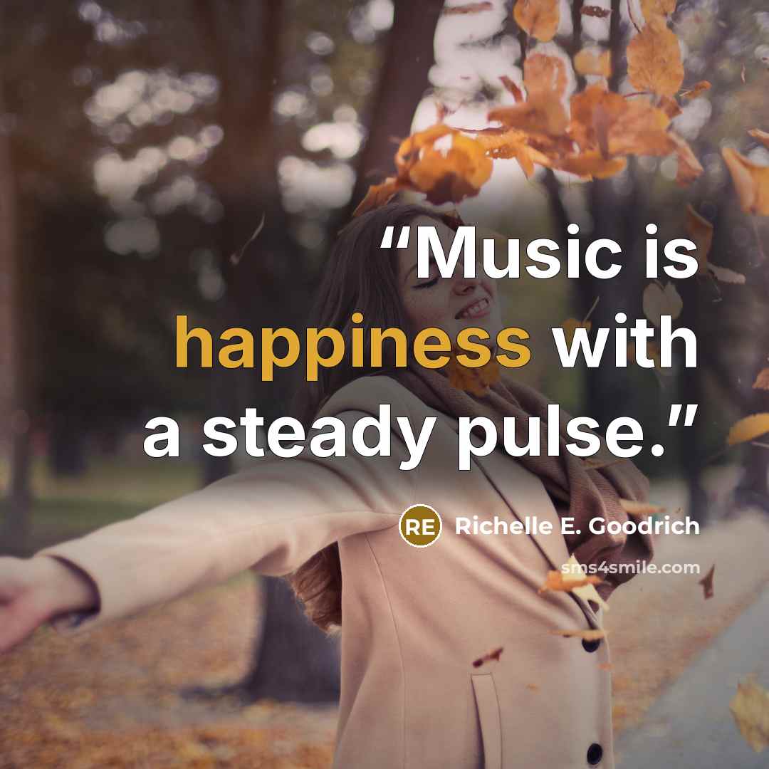 “Music is happiness with a steady pulse.” quote by Richelle E. Goodrich
