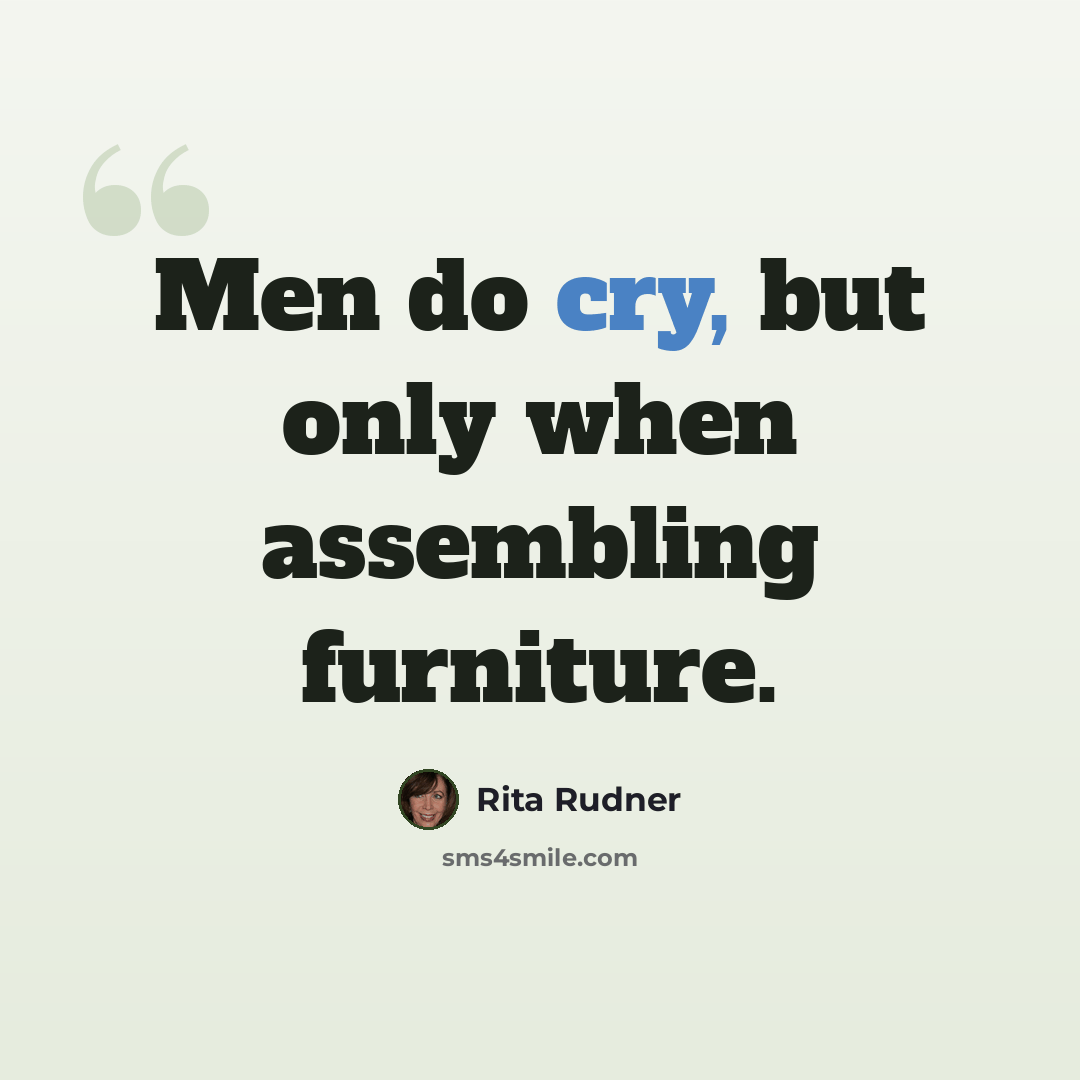 “Men do cry, but only when assembling furniture.” quote by Rita Rudner