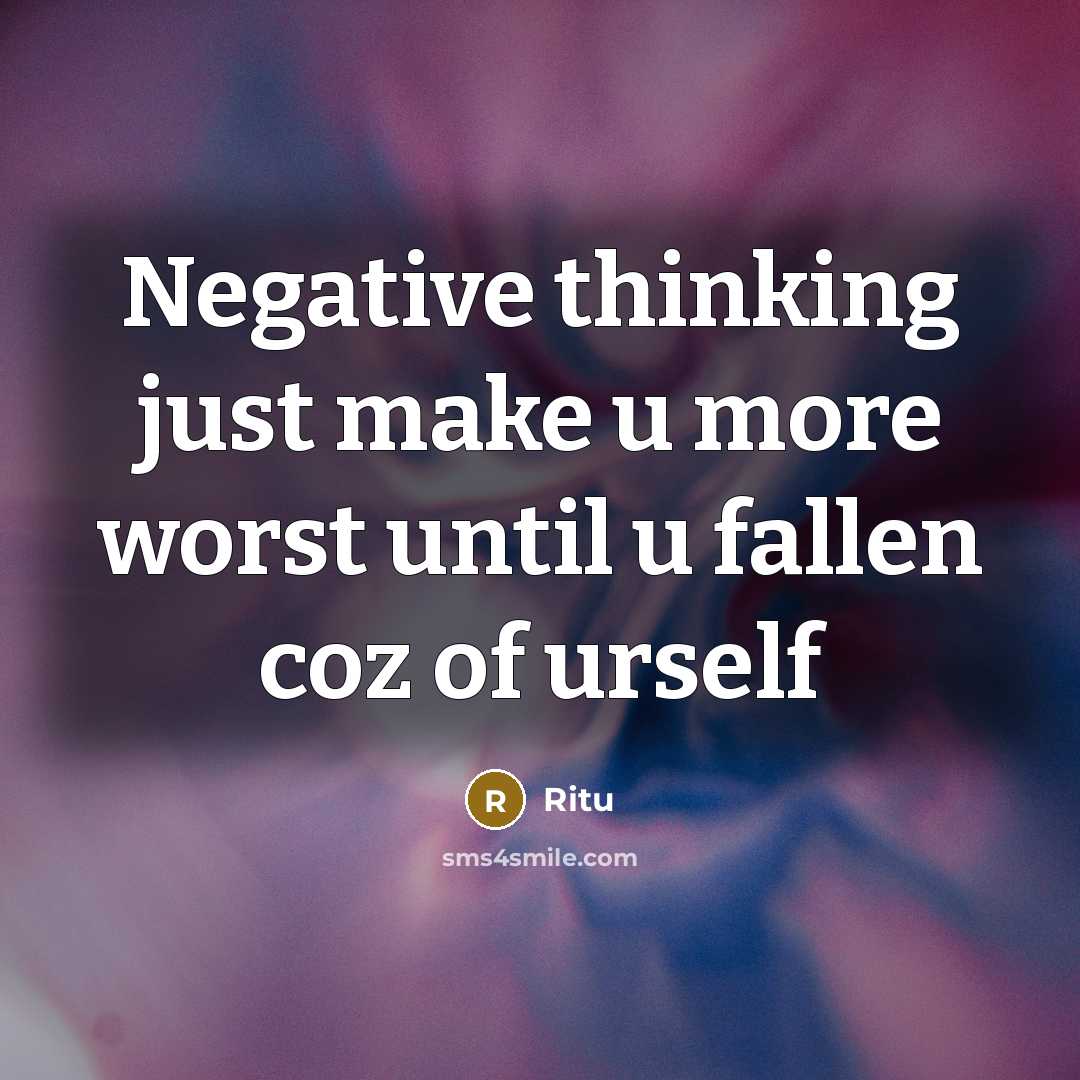 “Negative thinking just make u more worst until u fallen coz of urself” quote by Ritu