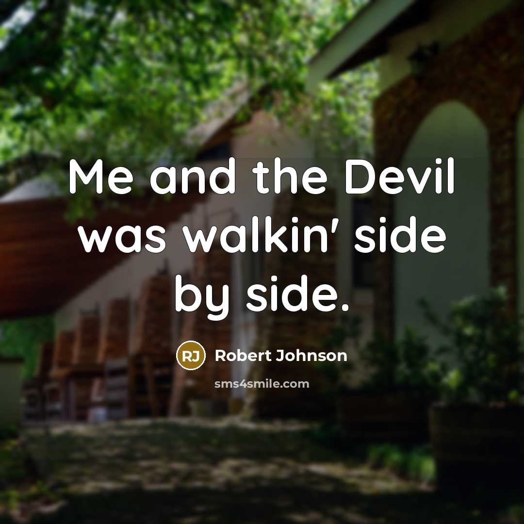 “Me and the Devil was walkin' side by side.” quote by Robert Johnson