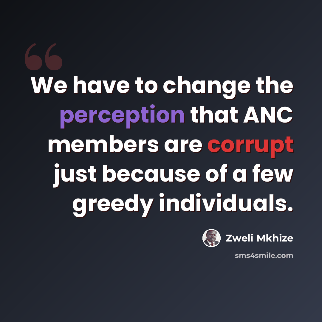 “We have to change the perception that ANC members are corrupt just because of a few greedy individuals.” quote by Zweli Mkhize