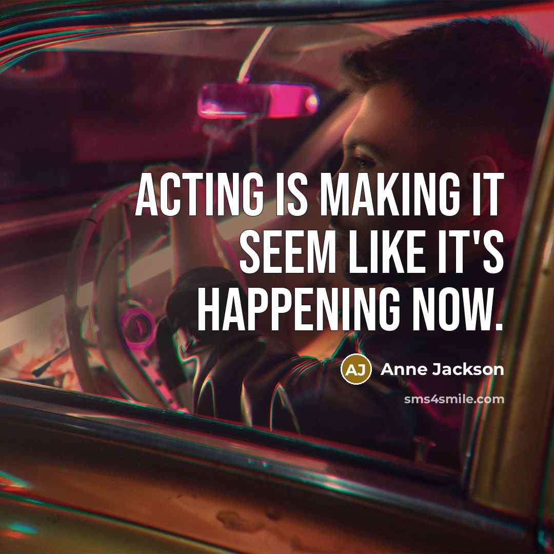 “Acting is making it seem like it's happening now.” quote by Anne Jackson